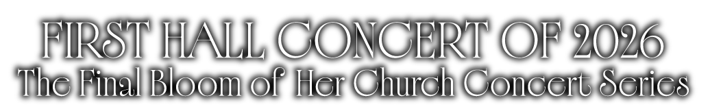 FIRST HALL CONCERT OF 2026 / The Final Bloom of Her Church Concert Series
